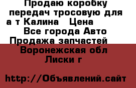 Продаю коробку передач тросовую для а/т Калина › Цена ­ 20 000 - Все города Авто » Продажа запчастей   . Воронежская обл.,Лиски г.
